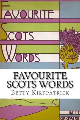 Favourite Scots Words: A fascinating guide to some unique Scots words by Betty Kirkpatrick