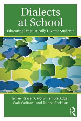 Dialects at School: Educating Linguistically Diverse Students by Walt Wolfram, Jeffrey Reaser, Carolyn Temple Adger