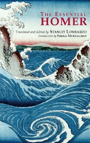 The Essential Homer: Selections from the Iliad and the Odyssey by Homer, Stanley Lombardo, Sheila Murnaghan