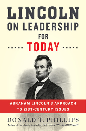 Lincoln on Leadership for Today: Abraham Lincoln's Approach to 21st-Century Issues by Donald T. Phillips