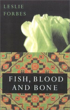 Fish, Blood, And Bone by Leslie Forbes