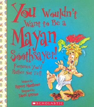 You Wouldn't Want to Be a Mayan Soothsayer!: Fortunes You'd Rather Not Tell by Rupert Matthews