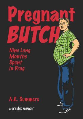 Pregnant Butch: Nine Long Months Spent in Drag by A. K. Summers