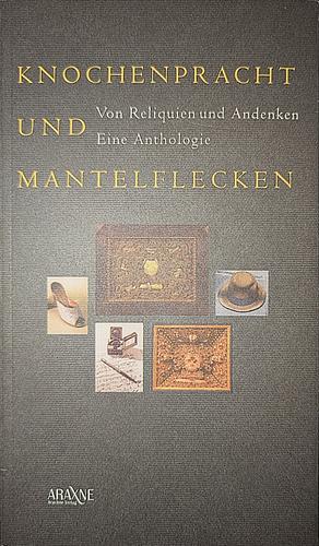 Knochenpracht und Mantelflecken: von Reliquien und Andenken ; eine Anthologie by Louis-Ferdinand Peters