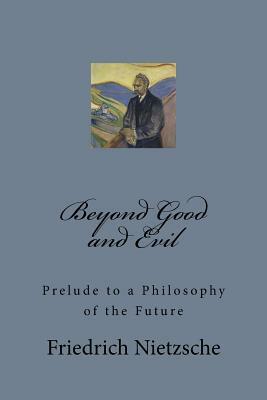 Beyond Good and Evil: Prelude to a Philosophy of the Future by Friedrich Nietzsche