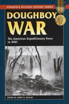 Doughboy War: The American Expeditionary Force in World War I by 