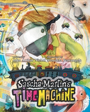Sascha Martin's Time Machine: A Kids' Scifi Adventure That Will Have You in Stitches. It's Funny, Too by John Arthur Nichol