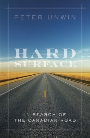 Hard Surface: In Search of the Canadian Road by Peter Unwin