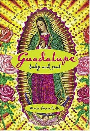 Guadalupe: Body and Soul by Marie-Pierre Colle