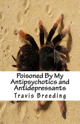 Poisoned By My Antipsychotics and Antidepressants by Travis E. Breeding