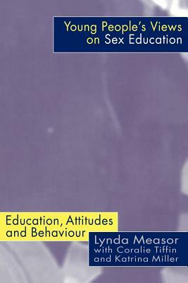 Young People's Views on Sex Education: Education, Attitudes and Behaviour by Lynda Measor, Katrina Miller