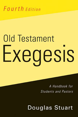 Old Testament Exegesis, Fourth Edition: A Handbook for Students and Pastors by Douglas Stuart