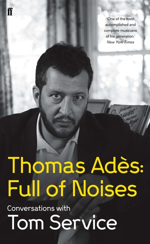 Full of Noises: Conversations with Tom Service by Tom Service, Thomas Adès
