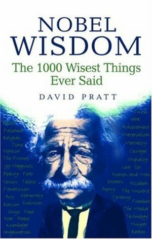 Nobel Wisdom: The 1000 Wisest Things Ever Said by David Pratt