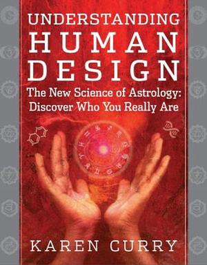 Understanding Human Design by Karen Curry, Karen Curry Parker