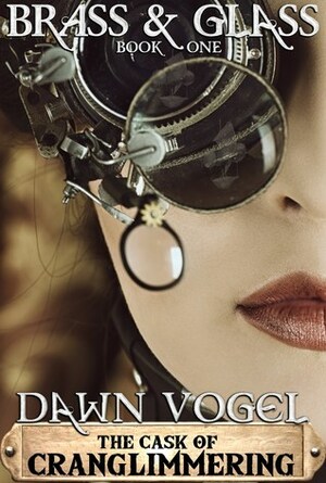 Brass & Glass, Book One: The Cask of Cranglimmering by Dawn Vogel