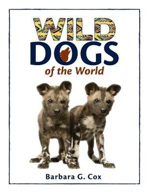 Wild Dogs of the World by Barbara G. Cox