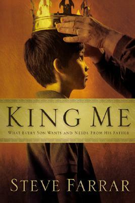 King Me: What Every Son Wants and Needs from His Father by Steve Farrar