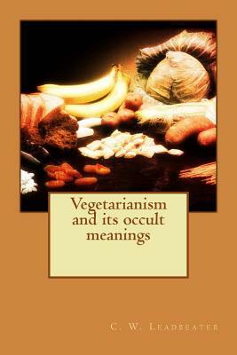 Vegetarianism and its occult meanings by C. W. Leadbeater