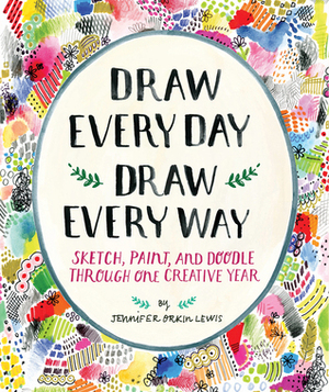 Draw Every Day, Draw Every Way (Guided Sketchbook): Sketch, Paint, and Doodle Through One Creative Year by Jennifer Orkin Lewis
