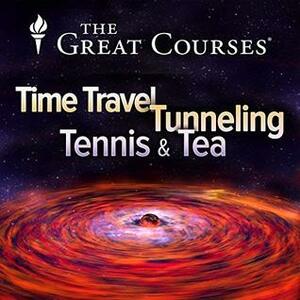 Time Travel, Tunneling, Tennis, and Tea by Richard Wolfson