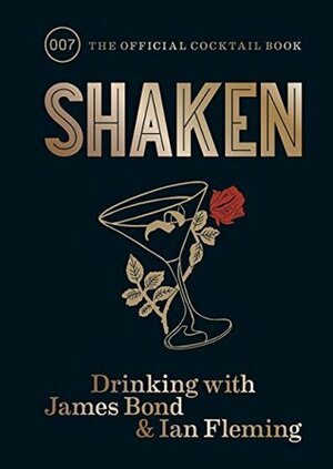 Shaken: Drinking with James Bond and Ian Fleming, the official cocktail book by Ian Fleming, Mia Johansson, Fergus Fleming, Edmund Weil, Bobby Hiddleston