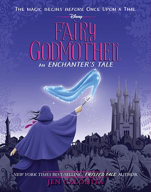 Fairy Godmother: An Enchanters Tale by Jen Calonita