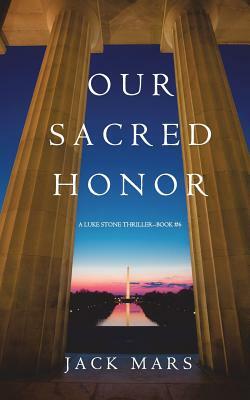 Our Sacred Honor (A Luke Stone Thriller-Book 6) by Jack Mars