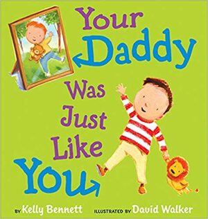 Your Daddy Was Just Like You by Kelly Bennett