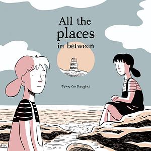 All the Places in Between by John Cei Douglas