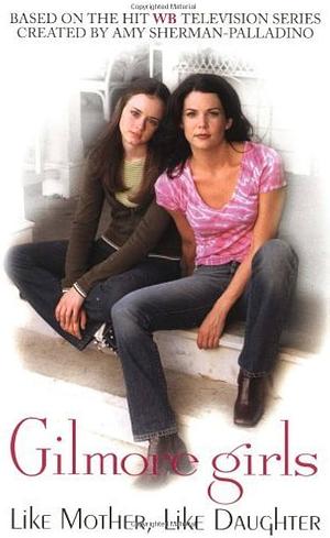 Gilmore Girls: Like Mother, Like Daughter by Catherine Clark