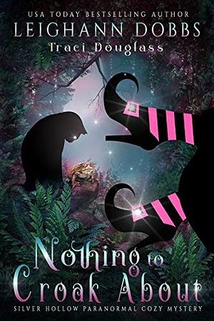 Nothing to Croak About by Traci Douglass, Leighann Dobbs