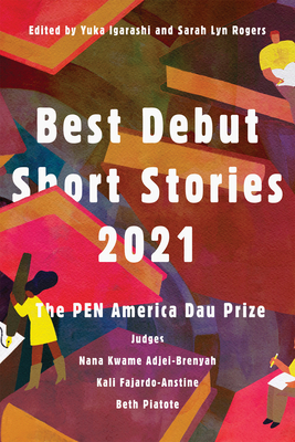 Best Debut Short Stories 2021: The PEN America Dau Prize by Beth Piatote, Beth Piatote, Kali Fajardo-Anstine, Kali Fajardo-Anstine, Nana Kwame Adjei-Brenyah, Nana Kwame Adjei-Brenyah, Yuka Igarashi, Yuka Igarashi, Sarah Lyn Rogers, Sarah Lyn Rogers