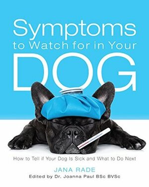 Symptoms to Watch for in Your Dog: How to Tell if Your Dog Is Sick and What to Do Next (Owner to Owner Dog Health Care Series Book 1) by Joanna Paul, Jana Rade