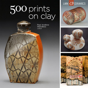 500 Prints on Clay: An Inspiring Collection of Image Transfer Work by Paul Andrew Wandless