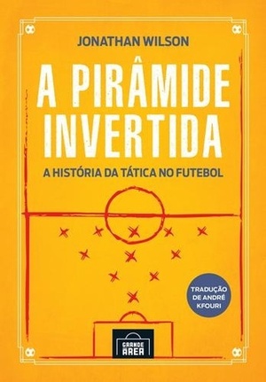 A pirâmide invertida: A história da tática no futebol by André Kfouri, Jonathan Wilson