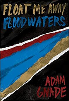 Float Me Away, Floodwaters by Adam Gnade