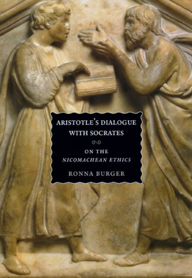 Aristotle's Dialogue with Socrates: On the Nicomachean Ethics by Ronna Burger