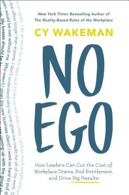 No Ego: How Leaders Can Cut the Cost of Workplace Drama, End Entitlement, and Drive Big Results by Cy Wakeman