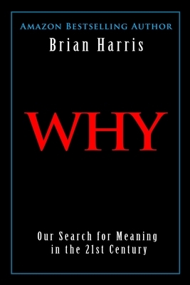 Why: Our Search for Meaning in the 21st Century by Brian Harris