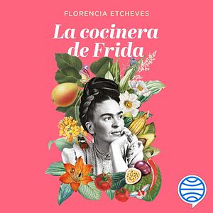 La cocinera de Frida by Florencia Etcheves