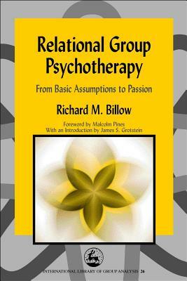 Relational Group Psychotherapy: From Basic Assumptions to Passion by Richard Billow