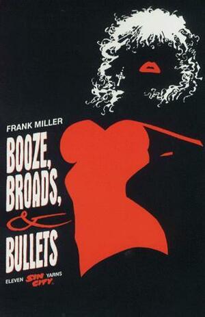 Booze, Broads, & Bullets: Eleven Sin City Yarns by Frank Miller