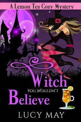 Witch You Wouldn't Believe by Lucy May