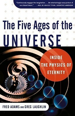 The Five Ages of the Universe: Inside the Physics of Eternity by Greg Laughlin, Fred Adams
