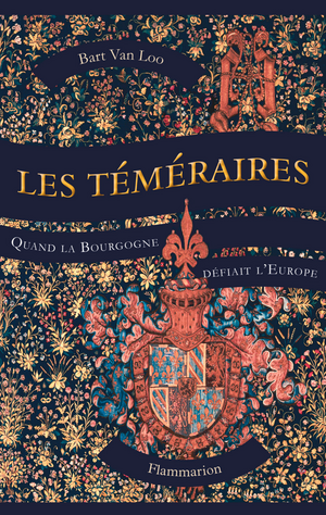 Les Téméraires : Quand la Bourgogne défiait l'Europe by Bart van Loo