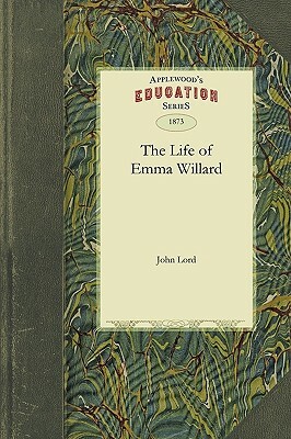 The Life of Emma Willard by John Lord