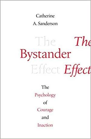 The Bystander Effect: The Psychology of Courage and Inaction by Catherine Sanderson