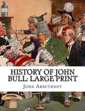 History of John Bull: Large Print by John Arbuthnot
