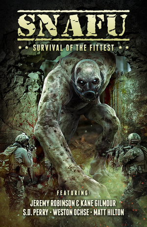 SNAFU: Survival of the Fittest by Tim Marquitz, Weston Ochse, Geoff Brown, Amanda J. Spedding, S.D. Perry, Matt Hilton, B. Michael Radburn, Kane Gilmour, J.M. Martin, Kirsten Cross, Neal F. Litherland, Alan Baxter, Jeremy Robinson, Jack Hanson